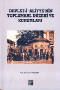 Devlet i Aliyye'nin Toplumsal Düzeni ve Kurumları Devlet i Aliyye'nin Toplumsal Düzeni ve Kurumları