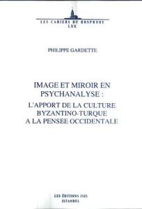Image et Miroir en Pysychanalyse: L'apport de la Culture Byzantino-Turque a la Pensee Occidentale Image et Miroir en Pysychanalyse: L'apport de la Culture Byzantino-Turque a la Pensee Occidentale