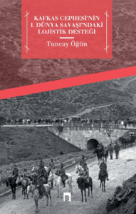 Kafkas Cephesi'nin I. Dünya Savaşı'ndaki Lojistik Desteği Kafkas Cephesi'nin I. Dünya Savaşı'ndaki Lojistik Desteği