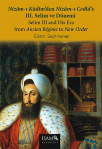 Nizam-ı Kadim'den Nizam-ı Cedid'e III. Selim ve Dönemi - Selim III and His Era from Ancien Regime to New Order Nizam-ı Kadim'den Nizam-ı Cedid'e III. Selim ve Dönemi - Selim III and His Era from Ancien Regime to New Order