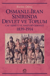 Osmanlı İran Sınırında Devlet ve Toplum Caf Aşireti ve Nasturi Cemaati 1839-1914 Osmanlı İran Sınırında Devlet ve Toplum Caf Aşireti ve Nasturi Cemaati 1839-1914