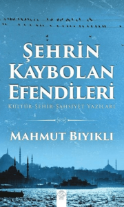 Şehrin Kaybolan Efendileri Kültür - Şehir- Şahsiyet Yazıları Şehrin Kaybolan Efendileri Kültür - Şehir- Şahsiyet Yazıları