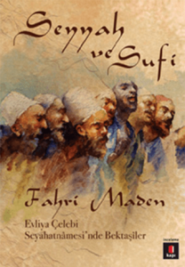 Seyyah ve Sufi Evliya Çelebi Seyahatnamesinde Bektaşiler Seyyah ve Sufi Evliya Çelebi Seyahatnamesinde Bektaşiler