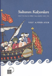 Sultanın Kalyonları Osmanlı Donanmasının Yelkenli Savaş Gemileri (1701-1770) Sultanın Kalyonları Osmanlı Donanmasının Yelkenli Savaş Gemileri (1701-1770)
