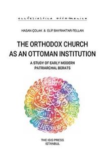 The Orthodox Church as an Ottoman Institution a Study of Early Modern Patriarchal Berats The Orthodox Church as an Ottoman Institution a Study of Early Modern Patriarchal Berats