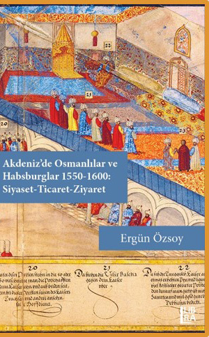 Akdeniz'de Osmanlılar ve Habsburglar 1550-1600: Siyaset-Ticaret-Ziyare