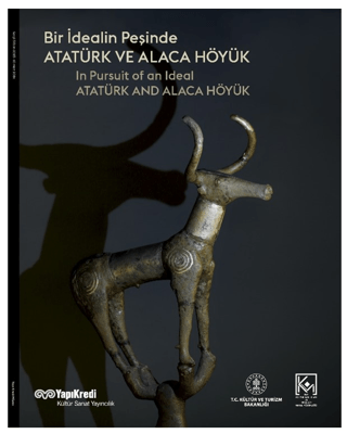 Bir İdealin Peşinde: Atatürk ve Alaca Höyük - In Pursuit of an Ideal A