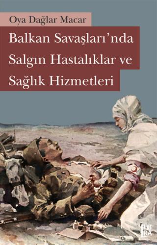 Balkan Savaşlarında Salgın Hastalıklar ve Sağlık Hizmetleri Oya Dağlar