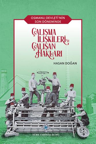 Osmanlı Devleti'nin Son Döneminde Çalışma İlişkileri ve Çalışan Haklar