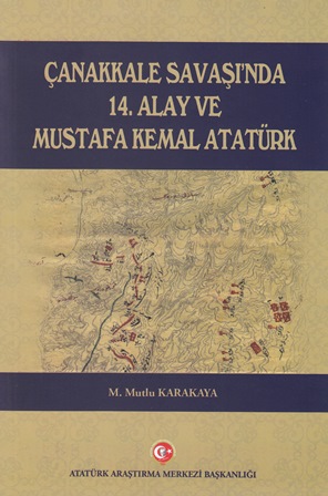 Çanakkale Savaşında 14. Alay ve Mustafa Kemal Atatürk M. Mutlu Karakay