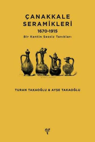 Çanakkale Seramikleri 1670-1915 Bir Kentin Sessiz Tanıkları Turan Taka