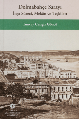 Dolmabahçe Sarayı İnşa Süreci, Mekan ve Teşkilatı Tuncay Cengiz Göncü