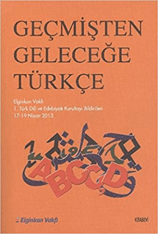 Geçmişten Geleceğe Türkçe - Elginkan Vakfı 1. Türk Dili ve Edebiyatı K