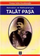 Hatıraları ve Mektuplarıyla Talat Paşa Osman Selim Kocahanoğlu