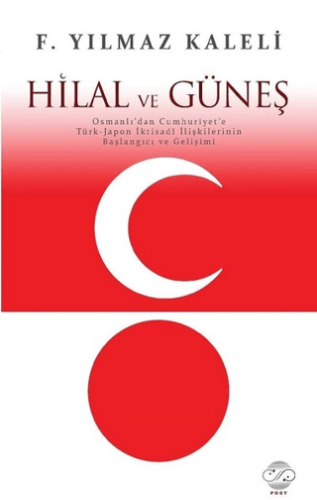 Hilal ve Güneş Osmanlı'dan Cumhuriyet'e Türk-Japon İktisadi İlişkileri