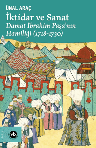 İktidar ve Sanat Damat İbrahim Paşa'nın Hamiliği (1718-1730) Ünal Araç