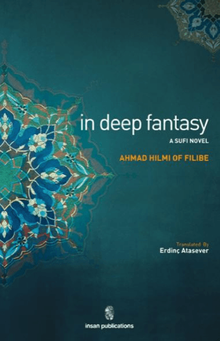 In Deep Fantasy - A Sufi Novel Şehbenderzade Filibeli Ahmed Hilmi