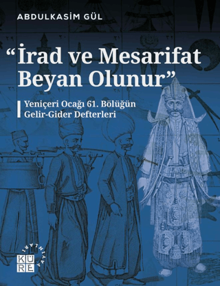 İrad ve Mesarifat Beyan Olunur - Yeniçeri Ocağı 61. Bölüğün Gelir-Gide