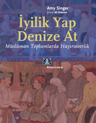 İyilik Yap Denize At Müslüman Toplumlarda Hayırseverlik Amy Singer