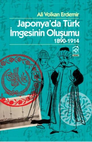 Japonya'da Türk İmgesinin Oluşumu 1890 - 1914 Ali Volkan Erdemir