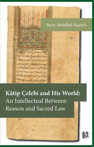 Katip Çelebi and His World: An Intellectual Between Reason and Sacred 