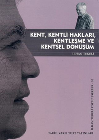 Kent, Kentli Hakları, Kentleşme ve Kentsel Dönüşüm İlhan Tekeli