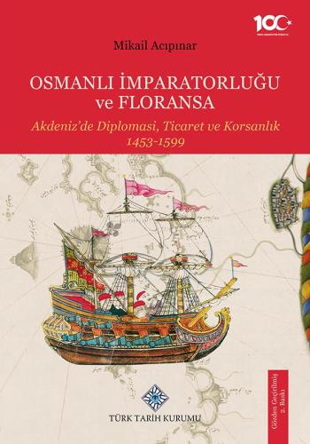 Osmanlı İmparatorluğu ve Floransa Akdeniz'de Diplomasi, Ticaret ve Kor