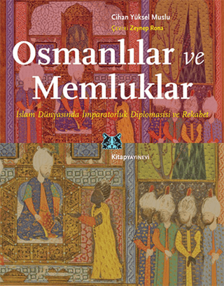 Osmanlılar ve Memluklar İslam Dünyasında İmparatorluk Diplomasisi ve R