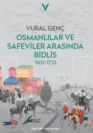 Osmanlılar ve Safeviler Arasında Bidlis 1502-1723 Vural Genç