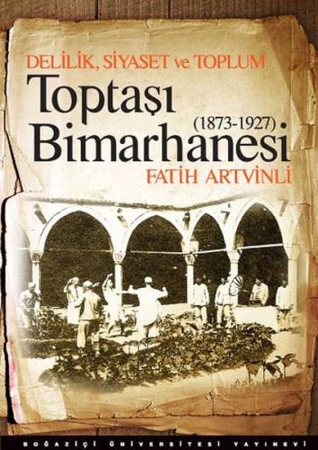 Toptaşı Bimarhanesi Delilik, Siyaset ve Toplum 1873-1927 Fatih Artvinl