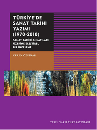 Türkiye'de Sanat Tarihi Yazımı 1970-2010 Sanat Tarihi Antatıları Üzeri